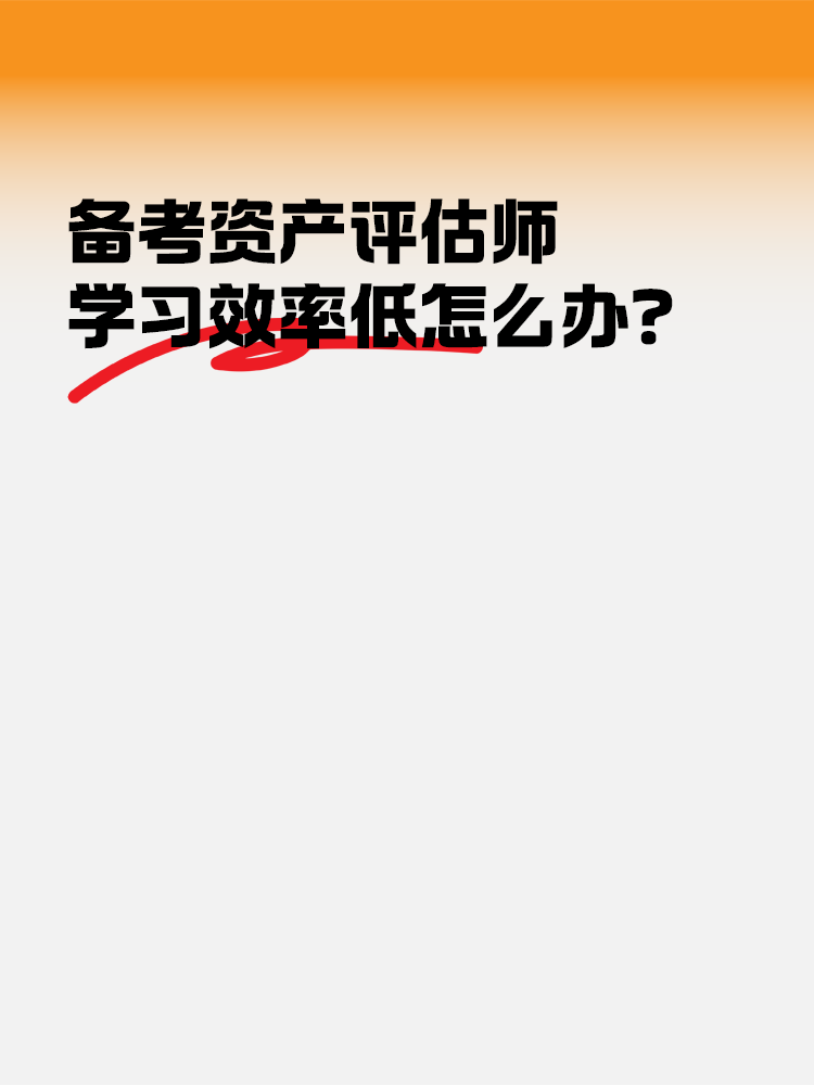 備考2025年資產(chǎn)評估師 學(xué)習(xí)效率低怎么辦？