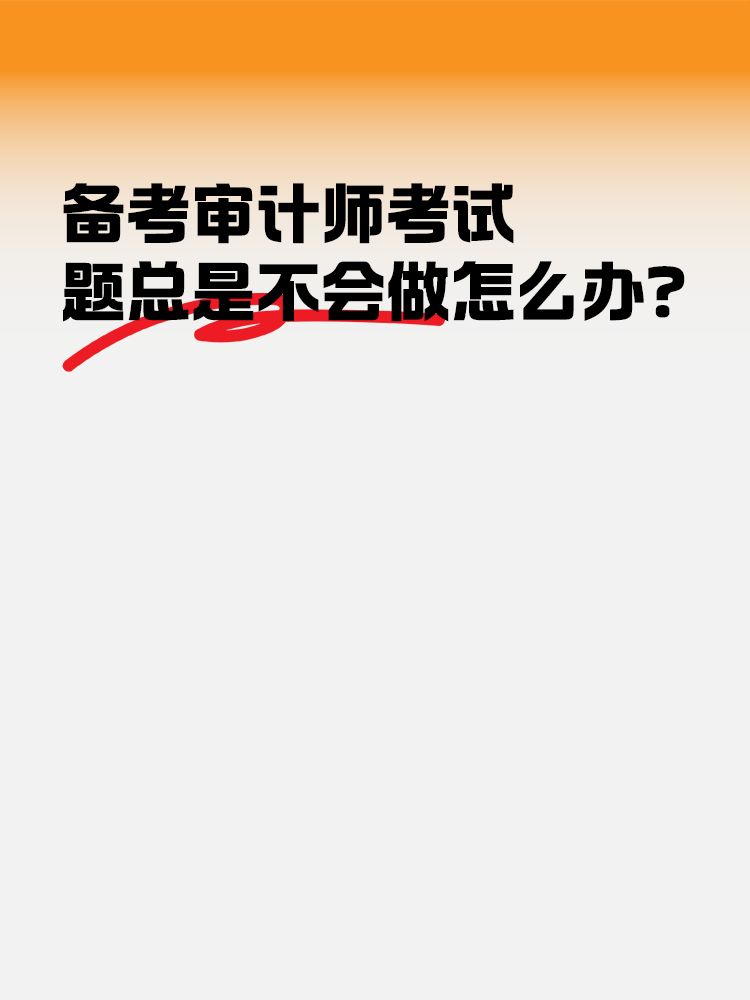 備考2025年審計(jì)師考試 題總是不會(huì)做怎么辦？