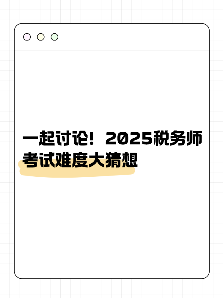 一起討論！2025年稅務(wù)師考試難度大猜想