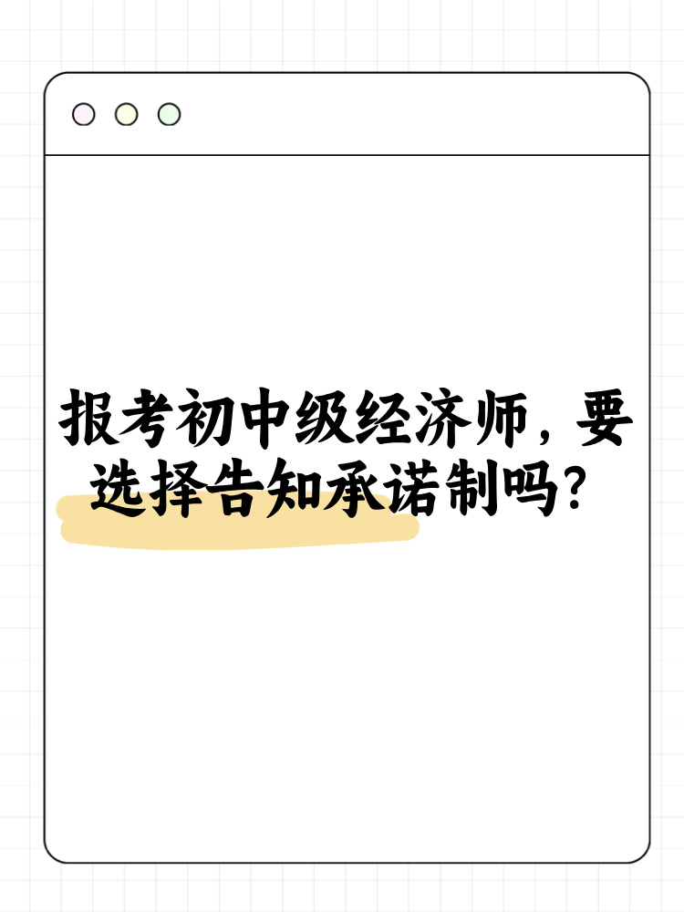 報(bào)考2025年初中級(jí)經(jīng)濟(jì)師 要選擇告知承諾制嗎？