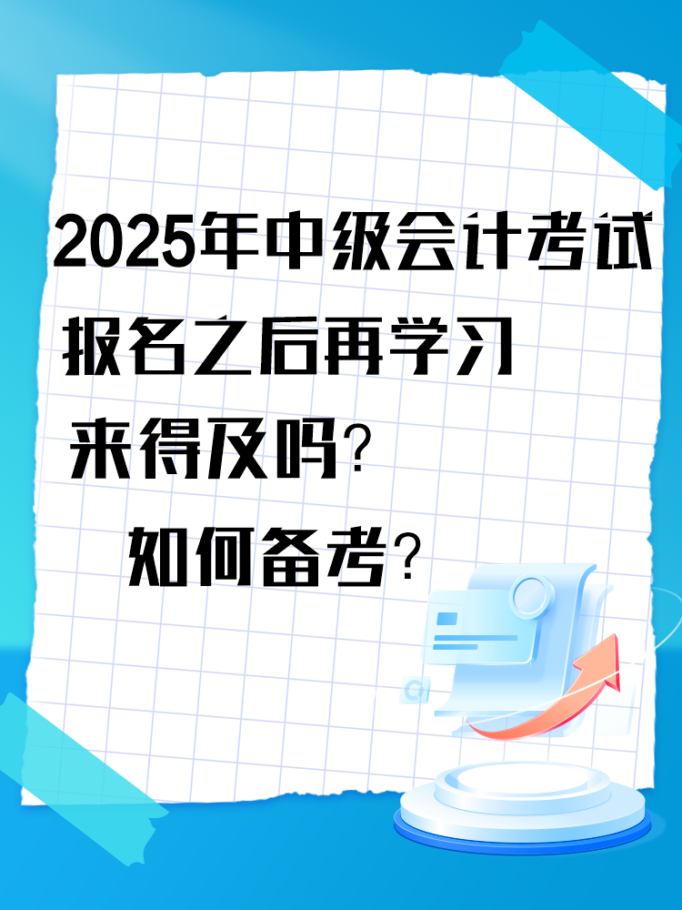 2025年中級會計考試報名之后再學習來得及嗎？