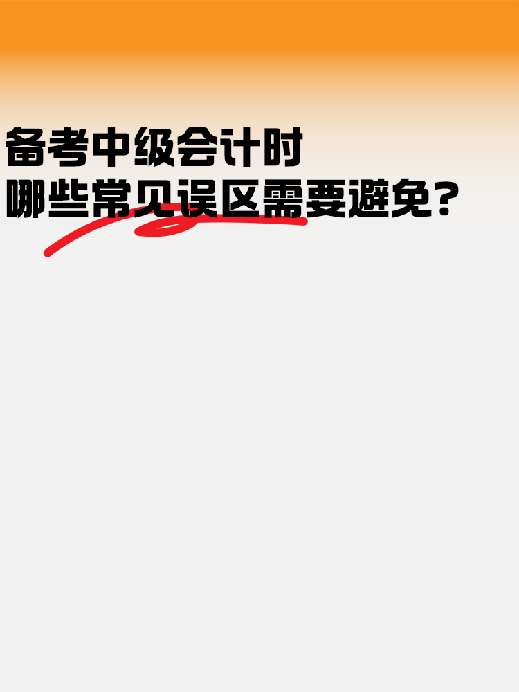 備考中級(jí)會(huì)計(jì)考試時(shí) 哪些常見(jiàn)誤區(qū)需要避免？