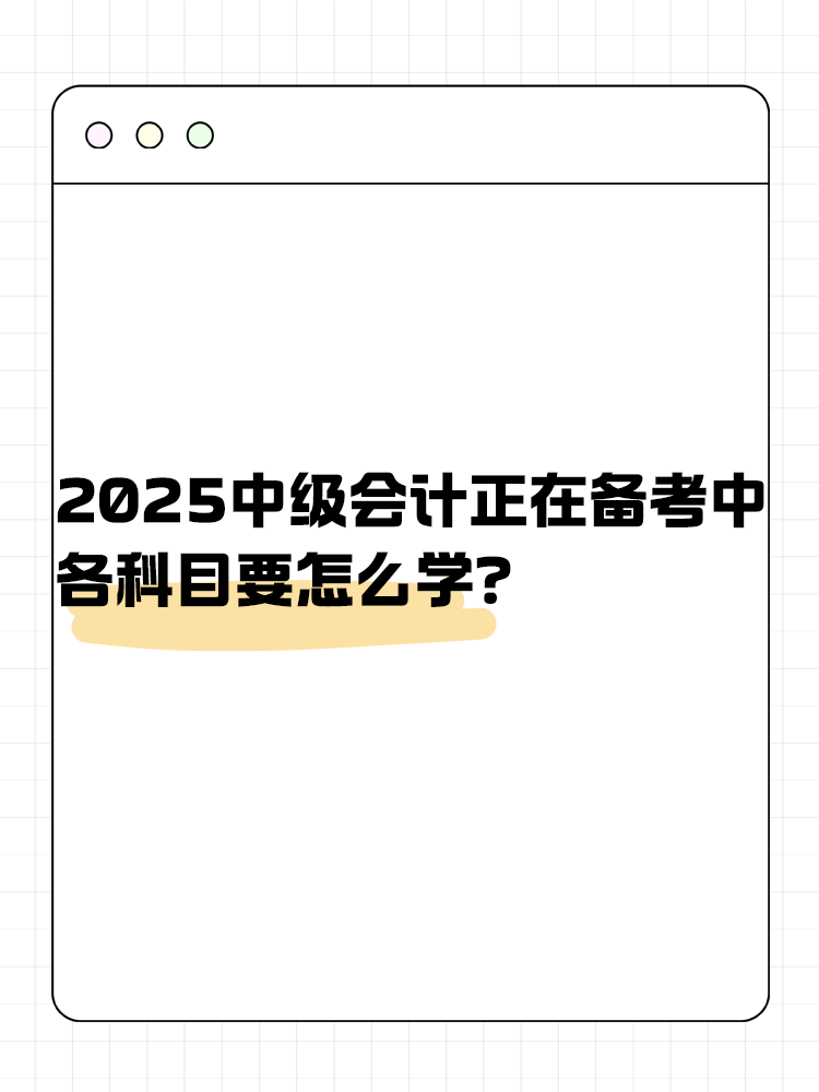 2025年中級會計正在備考中 各科目要怎么學？