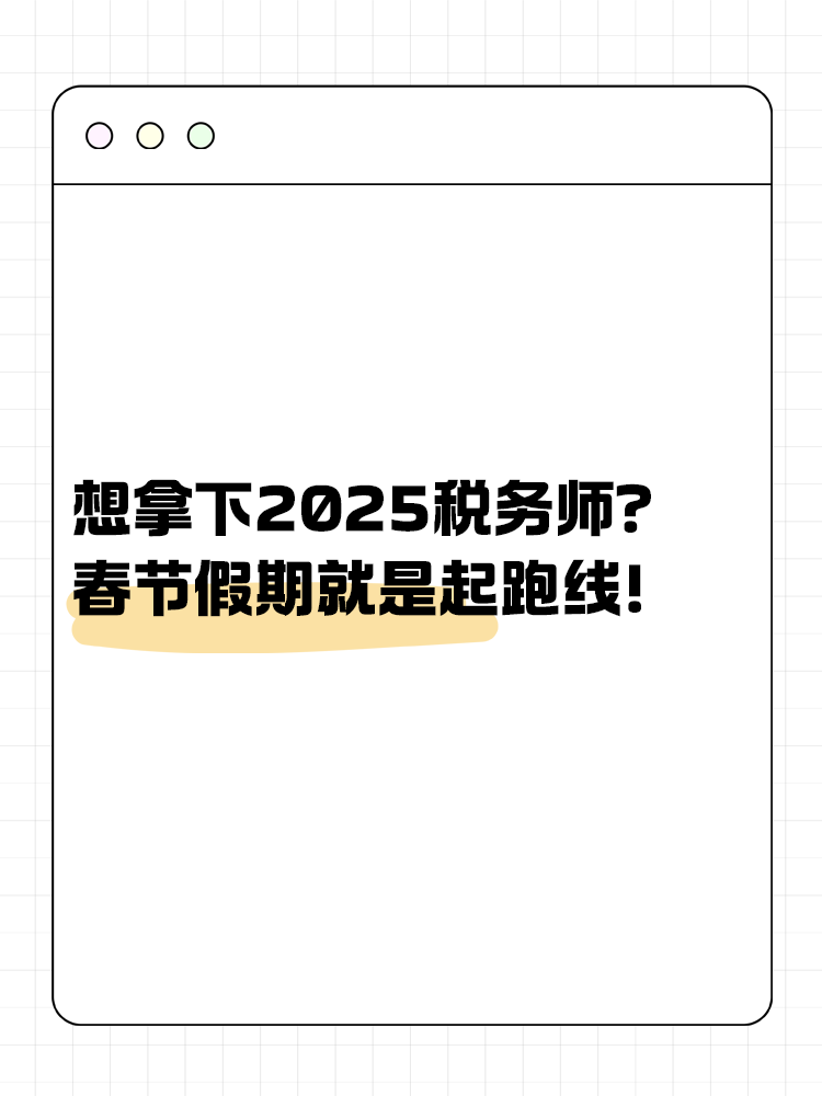 想拿下2025稅務(wù)師？春節(jié)假期就是起跑線！