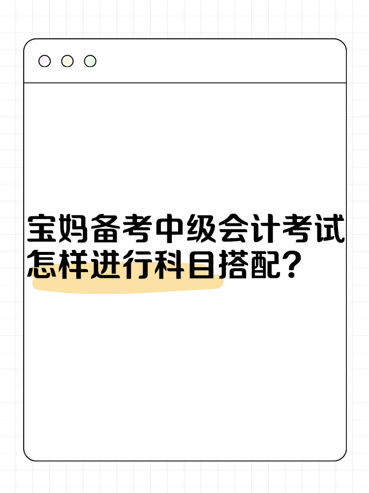 寶媽備考中級會計考試 怎樣進(jìn)行科目搭配？