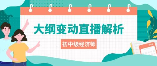 25年初中級經(jīng)濟(jì)師考試大綱變動(dòng)解析直播